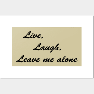 Live, Laugh, Leave me Alone Posters and Art